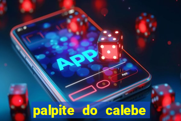 palpite do calebe para hoje